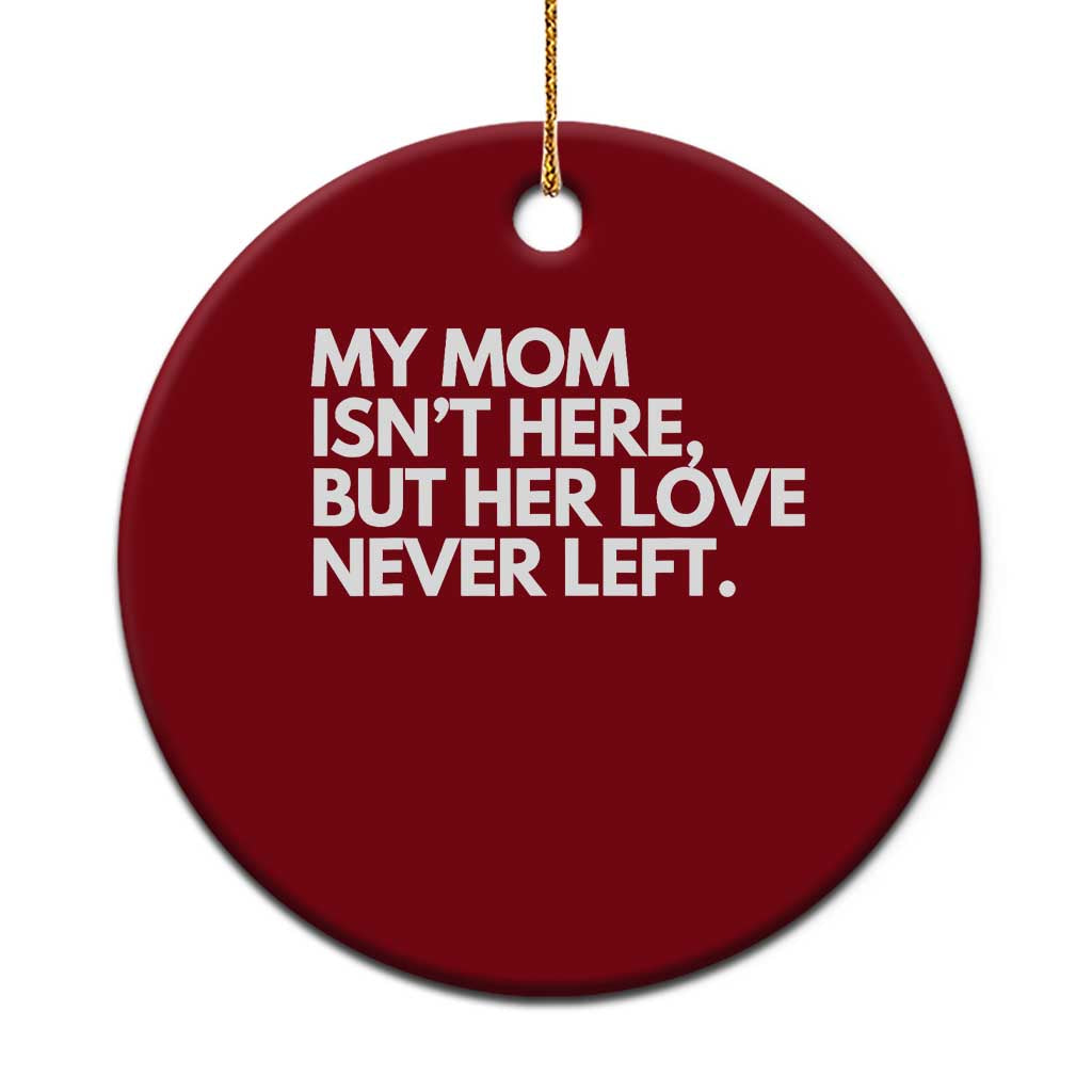 My Mom Isn't Here But Her Love Never Left Ceramic Ornament Emotional Mother Memorial Tribute TS02 1pc Red Print Your Wear