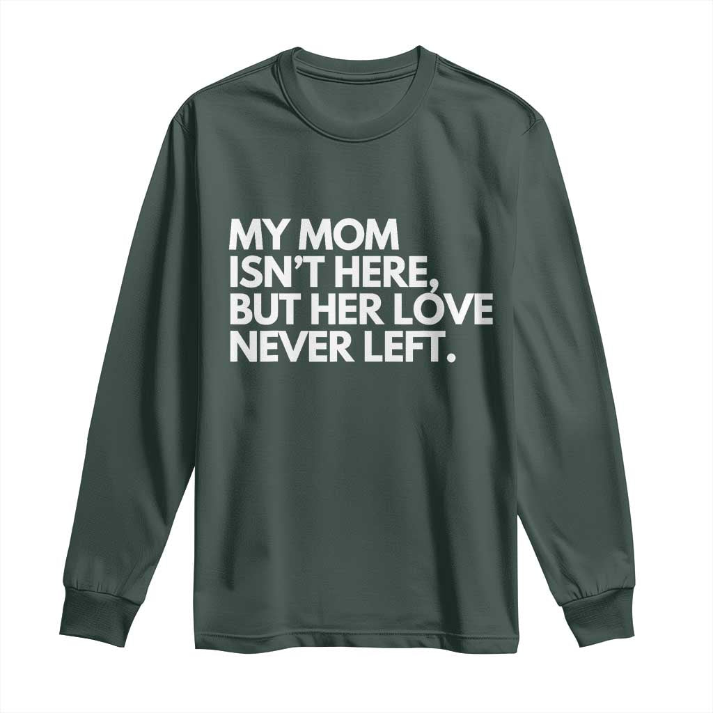 My Mom Isn't Here But Her Love Never Left Long Sleeve Shirt Emotional Mother Memorial Tribute TS02 Dark Forest Green Print Your Wear