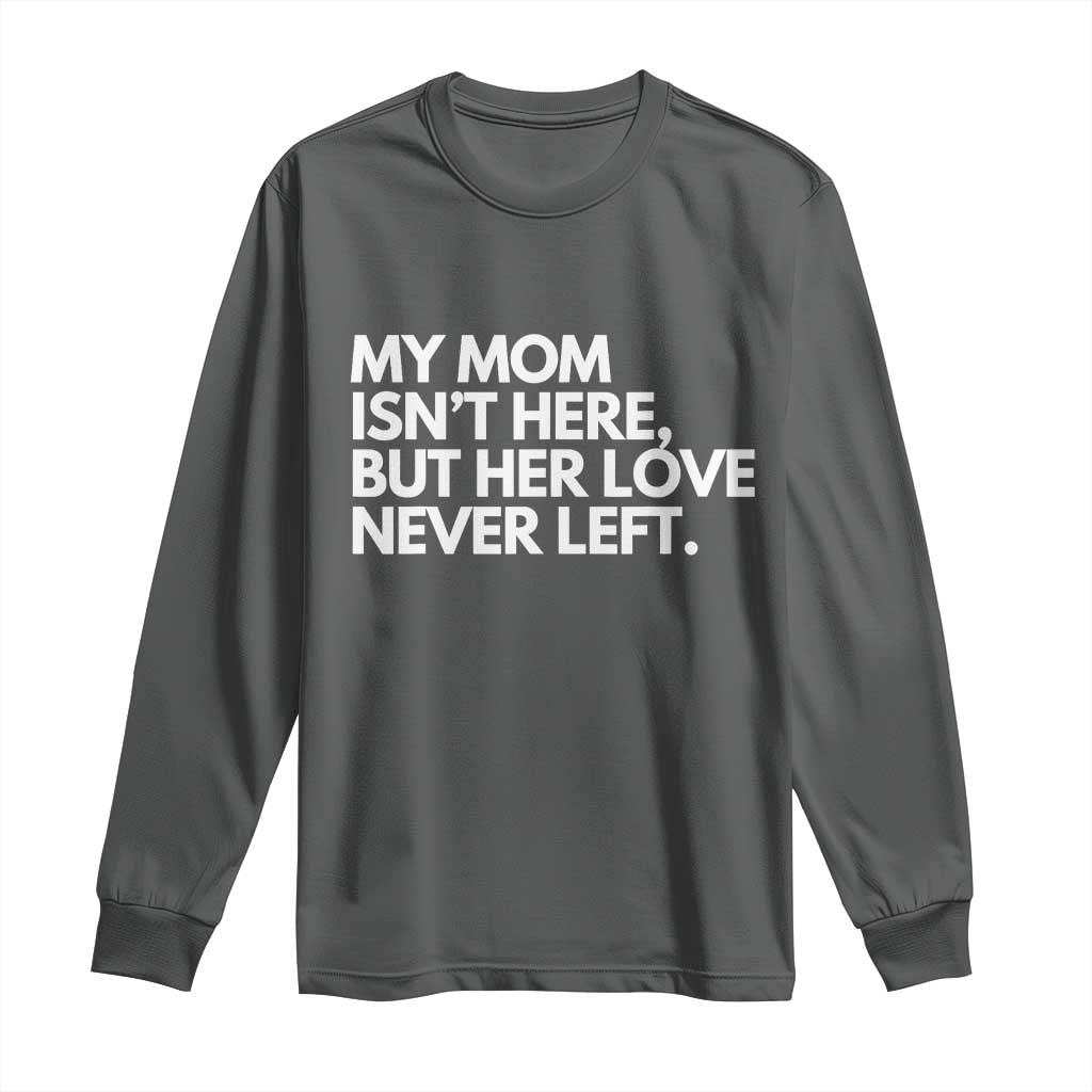 My Mom Isn't Here But Her Love Never Left Long Sleeve Shirt Emotional Mother Memorial Tribute TS02 Dark Heather Print Your Wear