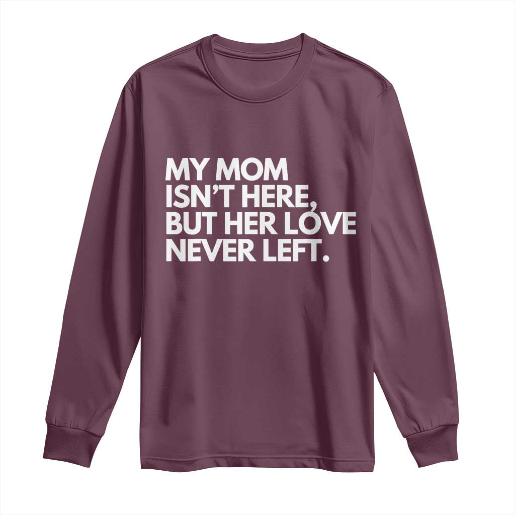 My Mom Isn't Here But Her Love Never Left Long Sleeve Shirt Emotional Mother Memorial Tribute TS02 Maroon Print Your Wear