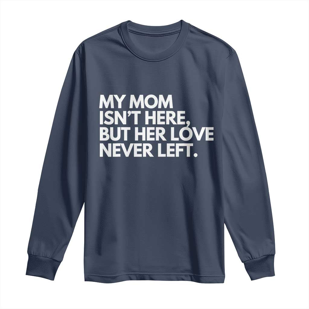 My Mom Isn't Here But Her Love Never Left Long Sleeve Shirt Emotional Mother Memorial Tribute TS02 Navy Print Your Wear