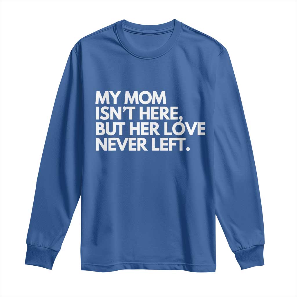 My Mom Isn't Here But Her Love Never Left Long Sleeve Shirt Emotional Mother Memorial Tribute TS02 Royal Blue Print Your Wear