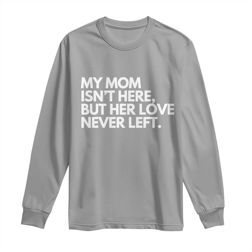 My Mom Isn't Here But Her Love Never Left Long Sleeve Shirt Emotional Mother Memorial Tribute TS02 Sport Gray Print Your Wear