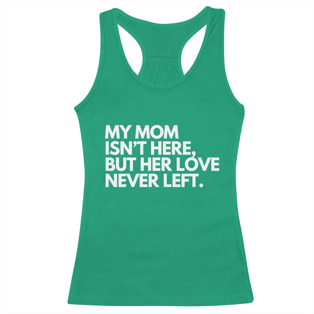 My Mom Isn't Here But Her Love Never Left Racerback Tank Top Emotional Mother Memorial Tribute TS02 Irish Green Print Your Wear