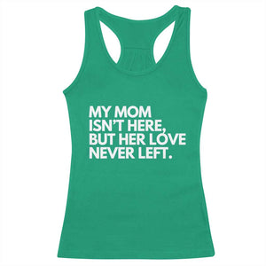 My Mom Isn't Here But Her Love Never Left Racerback Tank Top Emotional Mother Memorial Tribute TS02 Irish Green Print Your Wear