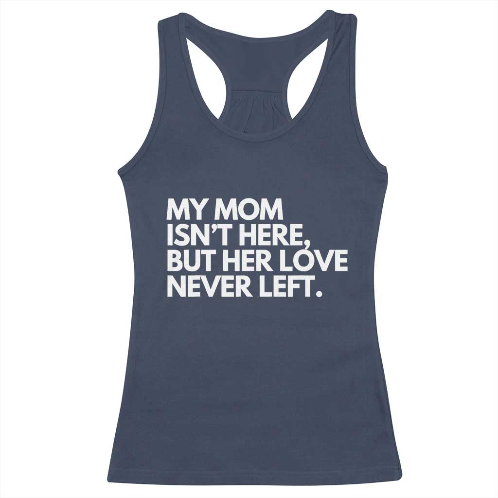 My Mom Isn't Here But Her Love Never Left Racerback Tank Top Emotional Mother Memorial Tribute TS02 Navy Print Your Wear