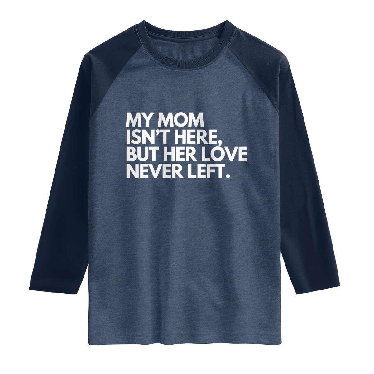 My Mom Isn't Here But Her Love Never Left Raglan Shirt Emotional Mother Memorial Tribute TS02 Heather Denim Navy Print Your Wear