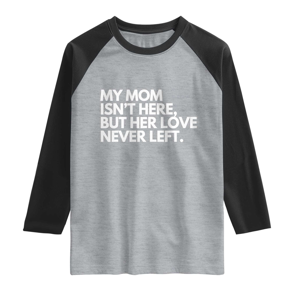 My Mom Isn't Here But Her Love Never Left Raglan Shirt Emotional Mother Memorial Tribute TS02 Heather Gray Black Print Your Wear