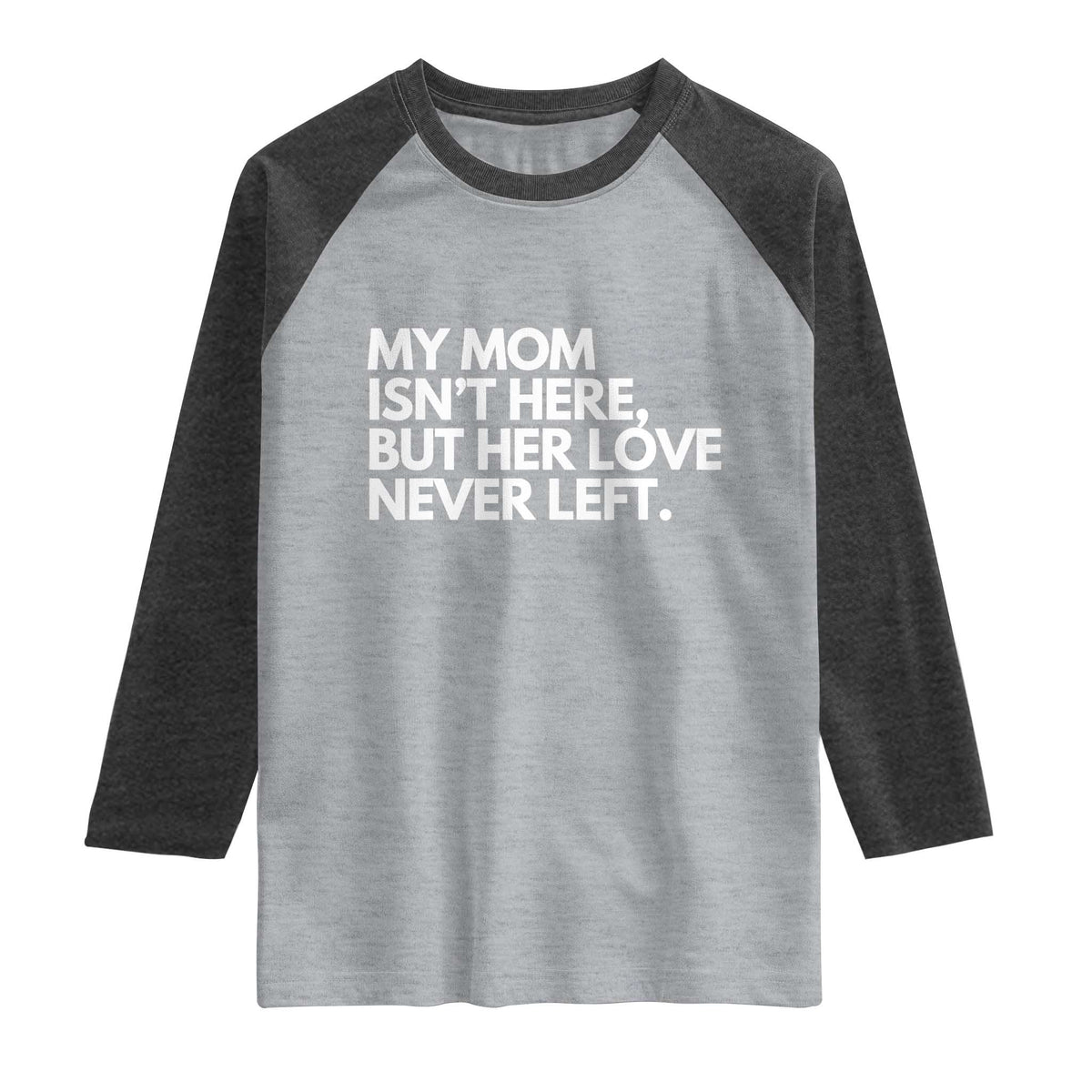 My Mom Isn't Here But Her Love Never Left Raglan Shirt Emotional Mother Memorial Tribute TS02 Heather Gray Heather Charcoal Print Your Wear