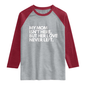 My Mom Isn't Here But Her Love Never Left Raglan Shirt Emotional Mother Memorial Tribute TS02 Heather Gray Heather Red Print Your Wear