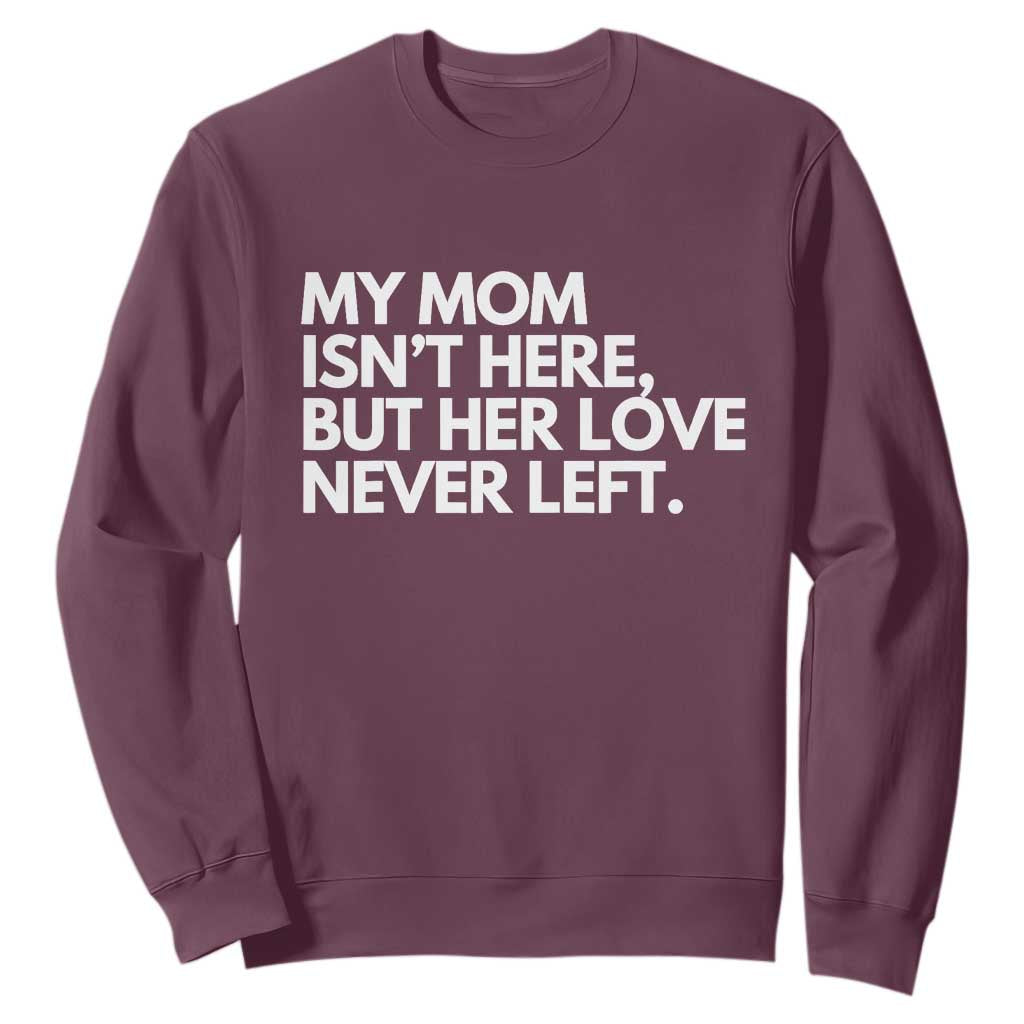 My Mom Isn't Here But Her Love Never Left Sweatshirt Emotional Mother Memorial Tribute TS02 Maroon Print Your Wear