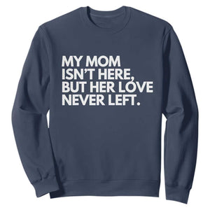 My Mom Isn't Here But Her Love Never Left Sweatshirt Emotional Mother Memorial Tribute TS02 Navy Print Your Wear
