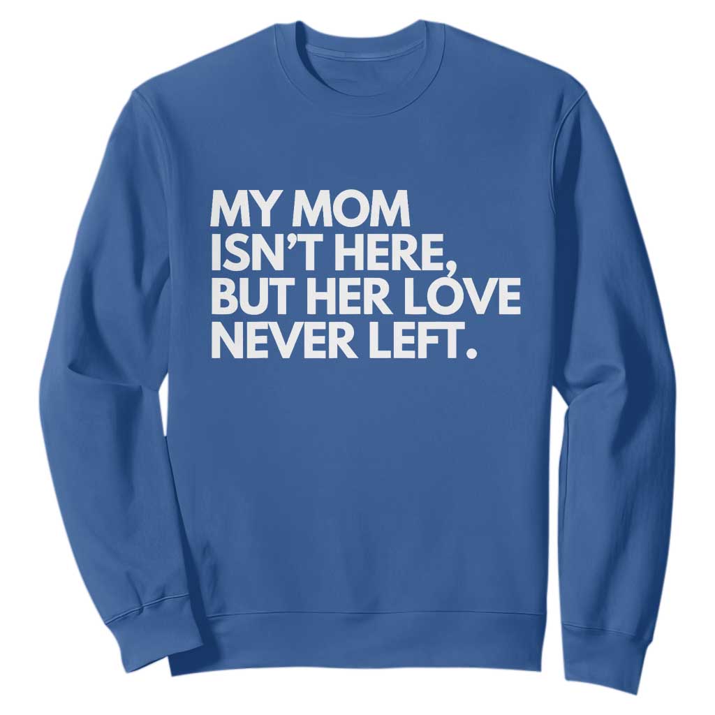 My Mom Isn't Here But Her Love Never Left Sweatshirt Emotional Mother Memorial Tribute TS02 Royal Blue Print Your Wear