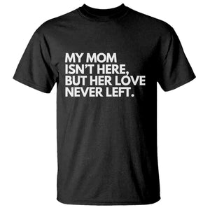 My Mom Isn't Here But Her Love Never Left T Shirt Emotional Mother Memorial Tribute TS02 Black Print Your Wear