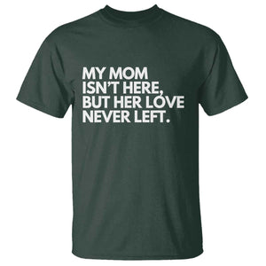 My Mom Isn't Here But Her Love Never Left T Shirt Emotional Mother Memorial Tribute TS02 Dark Forest Green Print Your Wear