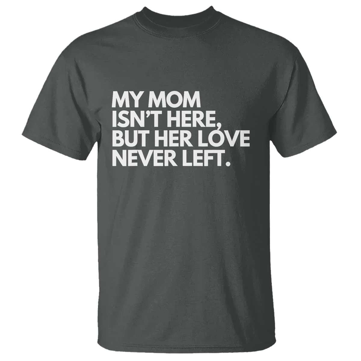 My Mom Isn't Here But Her Love Never Left T Shirt Emotional Mother Memorial Tribute TS02 Dark Heather Print Your Wear