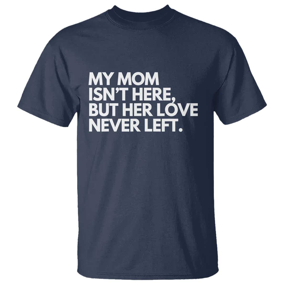 My Mom Isn't Here But Her Love Never Left T Shirt Emotional Mother Memorial Tribute TS02 Navy Print Your Wear