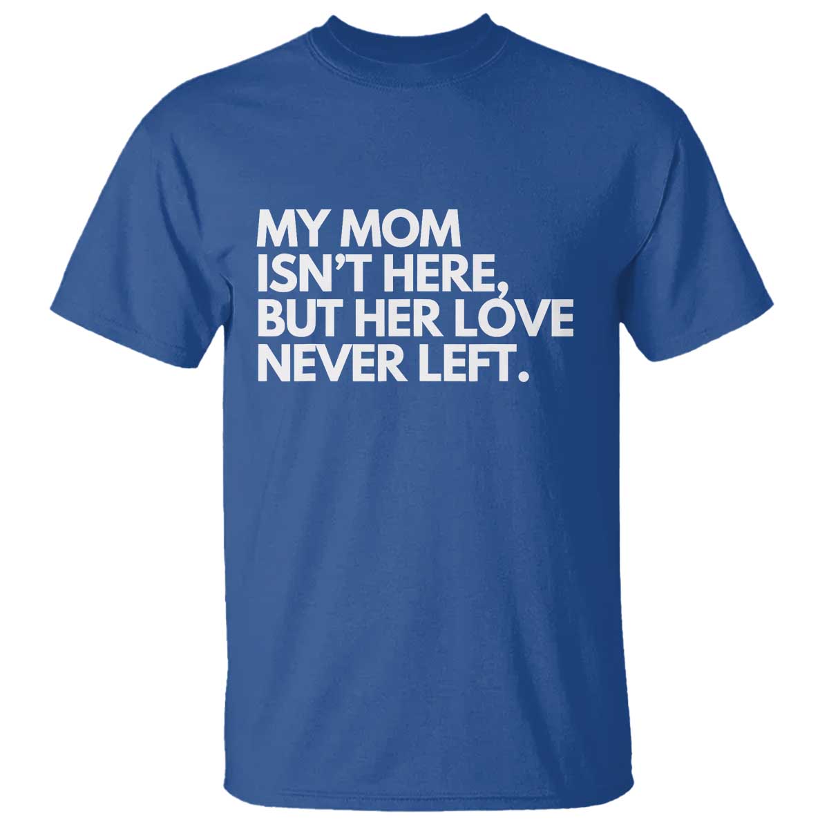 My Mom Isn't Here But Her Love Never Left T Shirt Emotional Mother Memorial Tribute TS02 Royal Blue Print Your Wear
