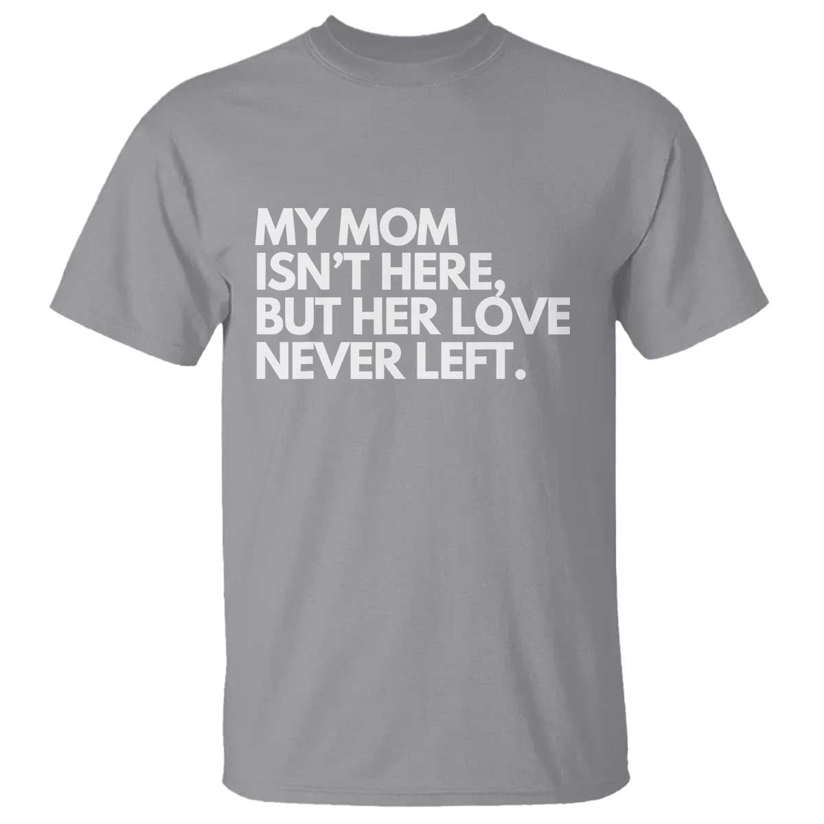 My Mom Isn't Here But Her Love Never Left T Shirt Emotional Mother Memorial Tribute TS02 Sport Gray Print Your Wear