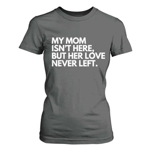 My Mom Isn't Here But Her Love Never Left T Shirt For Women Emotional Mother Memorial Tribute TS02 Dark Heather Print Your Wear