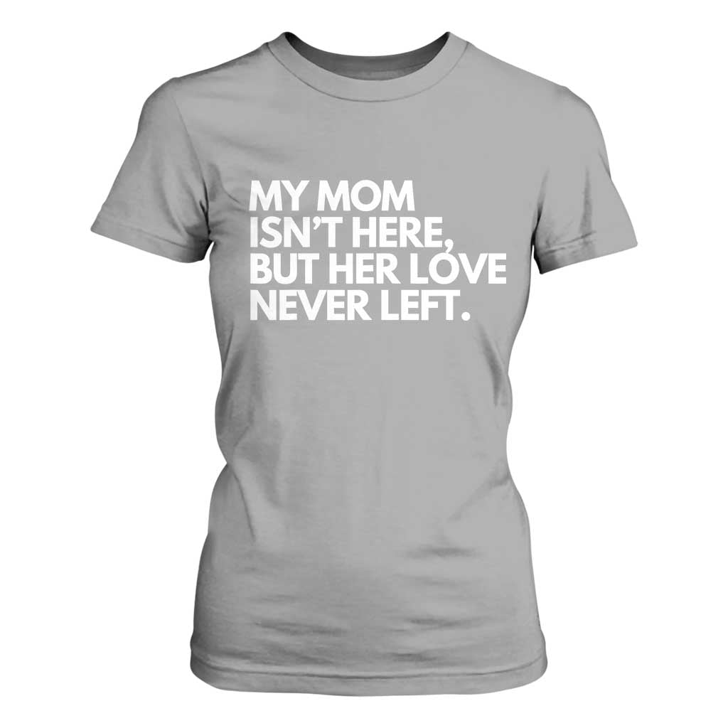 My Mom Isn't Here But Her Love Never Left T Shirt For Women Emotional Mother Memorial Tribute TS02 Sport Gray Print Your Wear