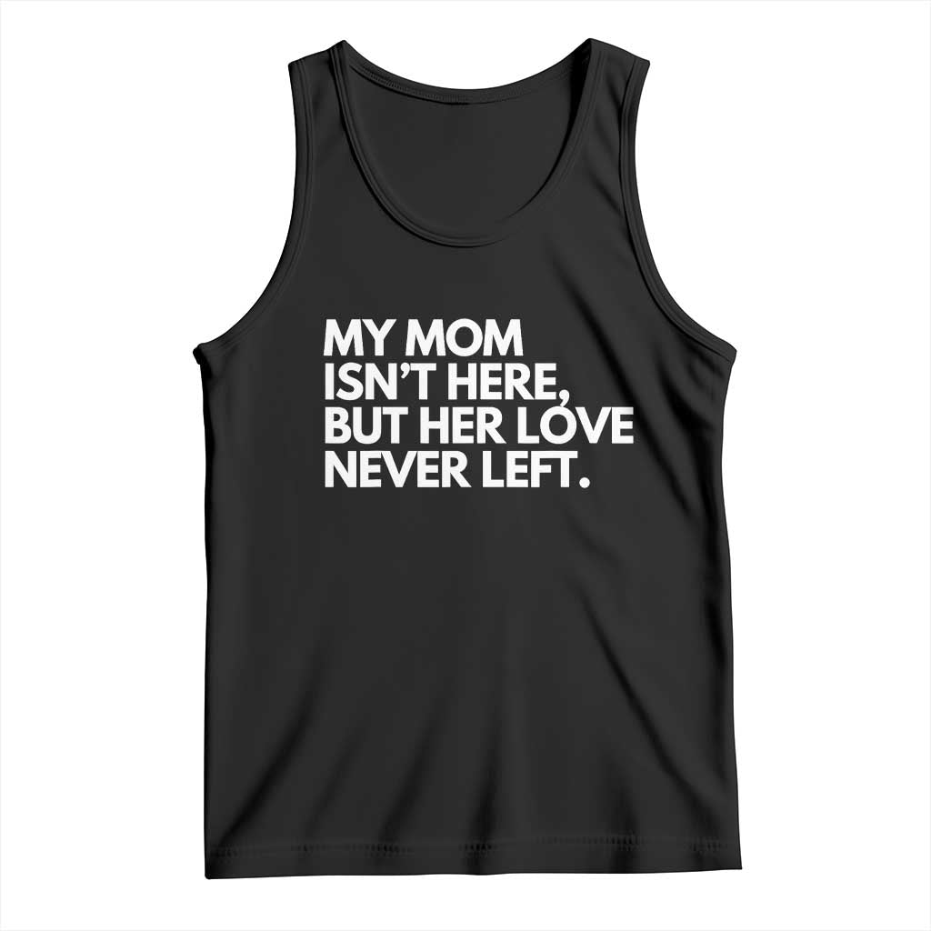 My Mom Isn't Here But Her Love Never Left Tank Top Emotional Mother Memorial Tribute TS02 Black Print Your Wear