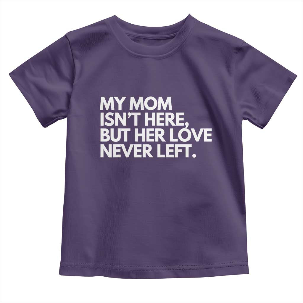 My Mom Isn't Here But Her Love Never Left Toddler T Shirt Emotional Mother Memorial Tribute TS02 Purple Print Your Wear