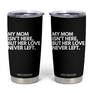 My Mom Isn't Here But Her Love Never Left Tumbler Cup Emotional Mother Memorial Tribute TS02 Black Print Your Wear