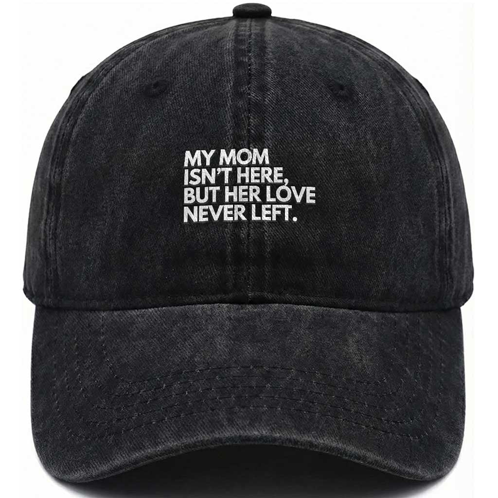 My Mom Isn't Here But Her Love Never Left Washed Cotton Baseball Cap Emotional Mother Memorial Tribute TS02 Print Your Wear