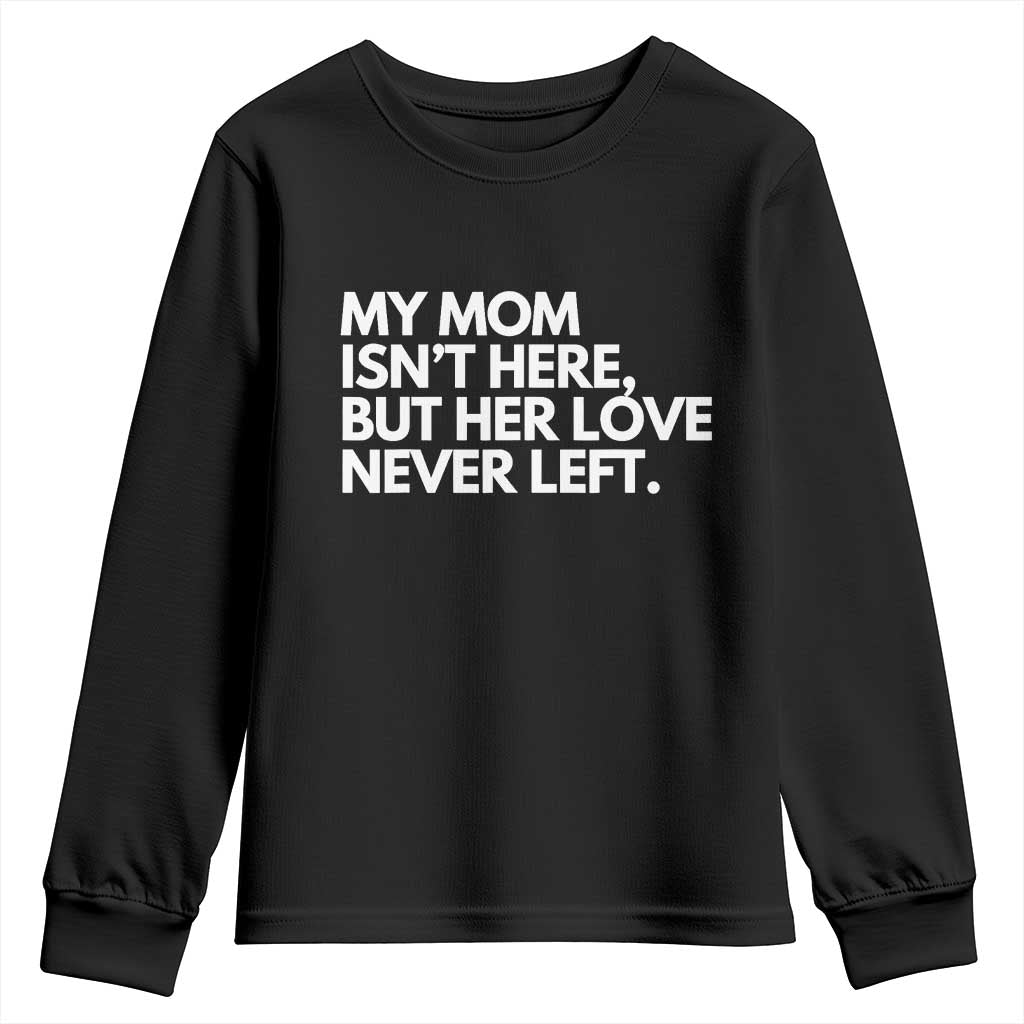 My Mom Isn't Here But Her Love Never Left Youth Sweatshirt Emotional Mother Memorial Tribute TS02 Black Print Your Wear