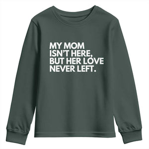 My Mom Isn't Here But Her Love Never Left Youth Sweatshirt Emotional Mother Memorial Tribute TS02 Dark Forest Green Print Your Wear