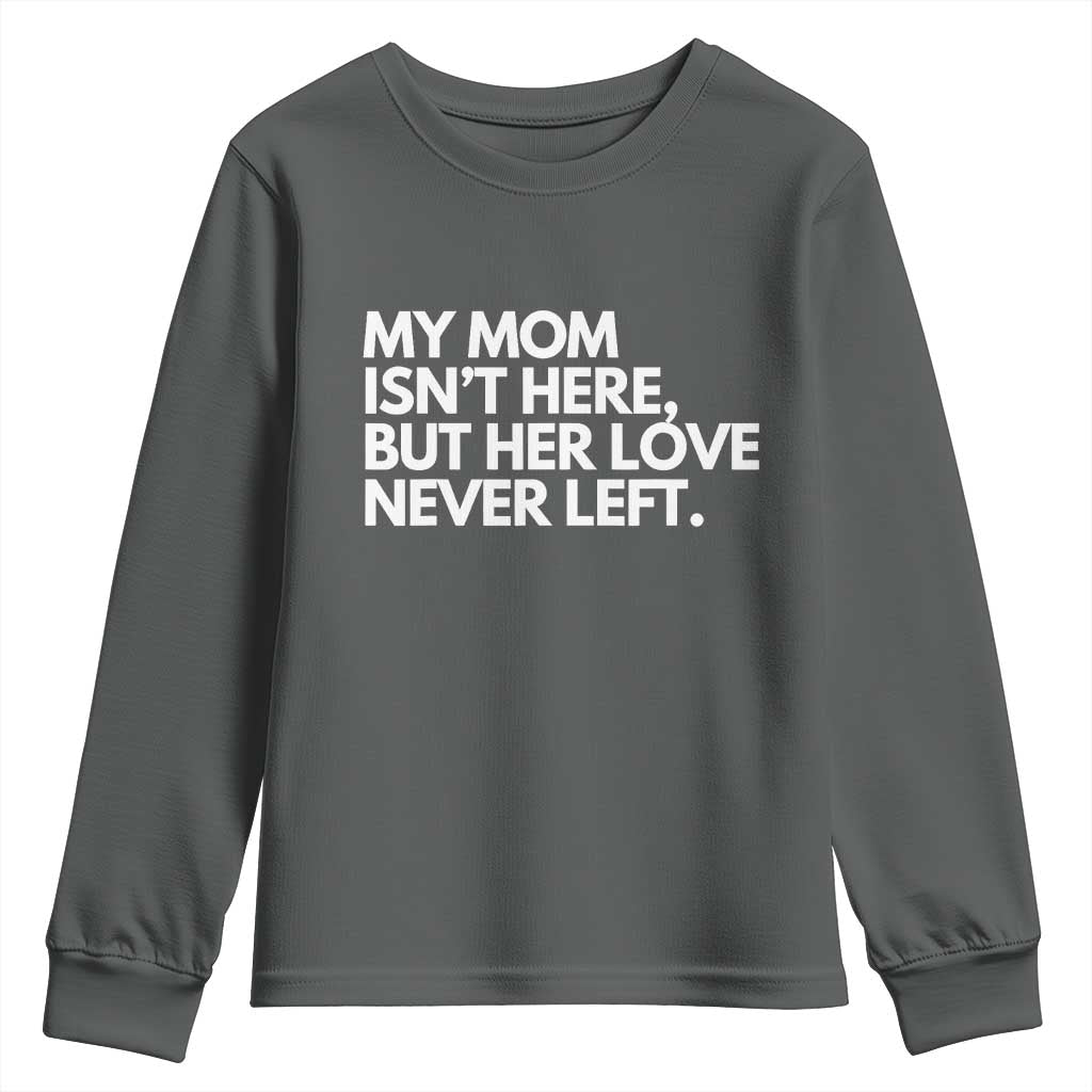 My Mom Isn't Here But Her Love Never Left Youth Sweatshirt Emotional Mother Memorial Tribute TS02 Dark Heather Print Your Wear