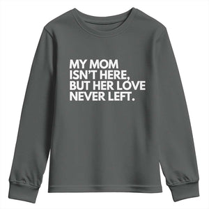 My Mom Isn't Here But Her Love Never Left Youth Sweatshirt Emotional Mother Memorial Tribute TS02 Dark Heather Print Your Wear