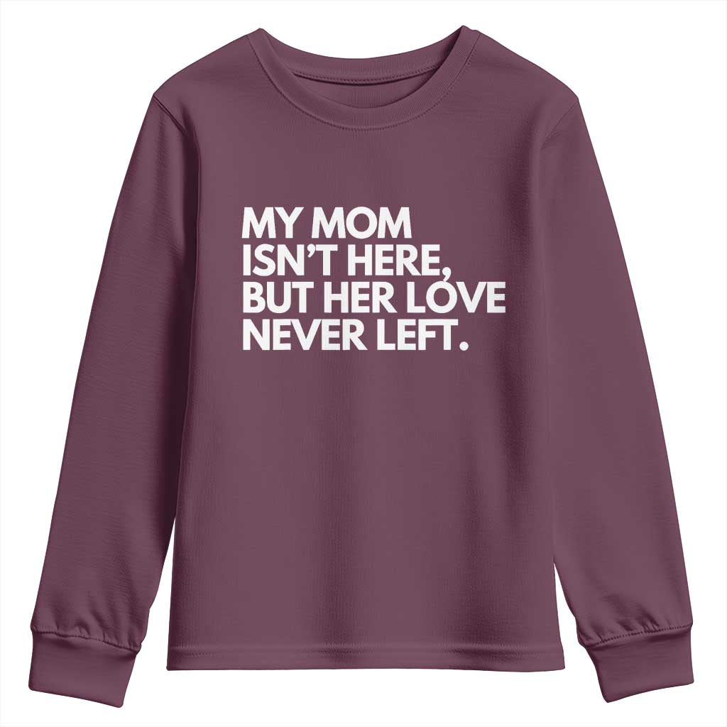 My Mom Isn't Here But Her Love Never Left Youth Sweatshirt Emotional Mother Memorial Tribute TS02 Maroon Print Your Wear