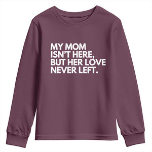 My Mom Isn't Here But Her Love Never Left Youth Sweatshirt Emotional Mother Memorial Tribute TS02 Maroon Print Your Wear