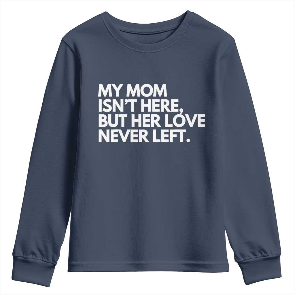 My Mom Isn't Here But Her Love Never Left Youth Sweatshirt Emotional Mother Memorial Tribute TS02 Navy Print Your Wear