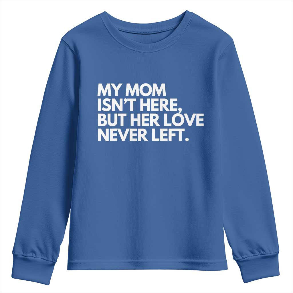 My Mom Isn't Here But Her Love Never Left Youth Sweatshirt Emotional Mother Memorial Tribute TS02 Royal Blue Print Your Wear