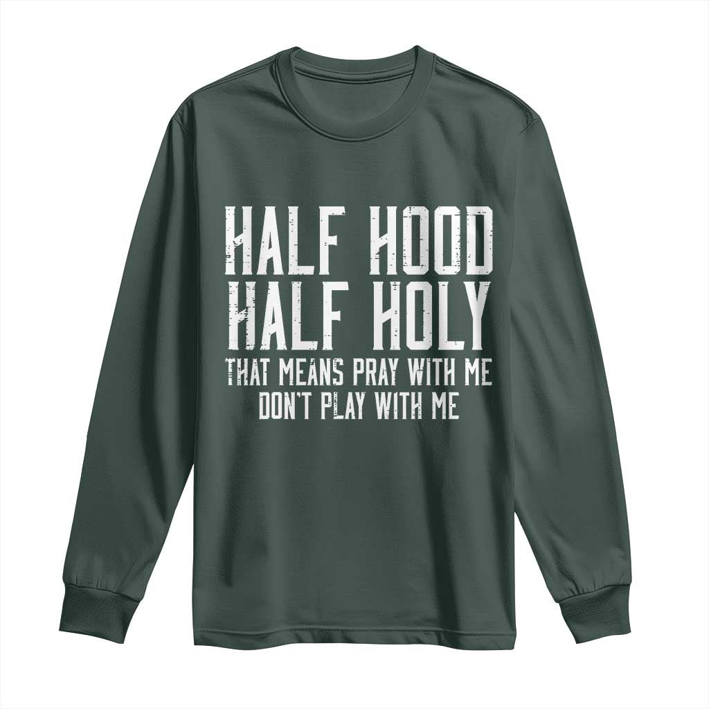 Funny Distressed Sassy Christian Long Sleeve Shirt Half Hood Half Holy Pray With Me Don't Play With Me TS02 Dark Forest Green Print Your Wear