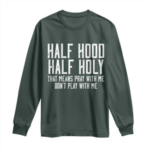 Funny Distressed Sassy Christian Long Sleeve Shirt Half Hood Half Holy Pray With Me Don't Play With Me TS02 Dark Forest Green Print Your Wear