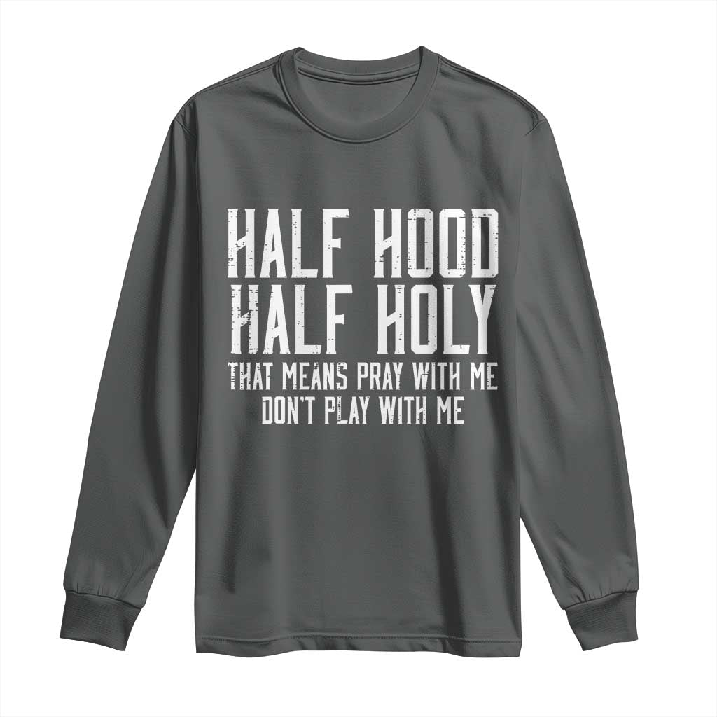 Funny Distressed Sassy Christian Long Sleeve Shirt Half Hood Half Holy Pray With Me Don't Play With Me TS02 Dark Heather Print Your Wear