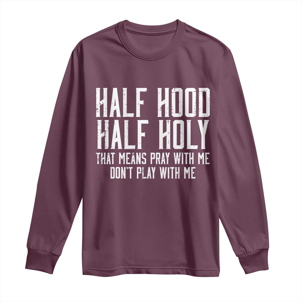 Funny Distressed Sassy Christian Long Sleeve Shirt Half Hood Half Holy Pray With Me Don't Play With Me TS02 Maroon Print Your Wear