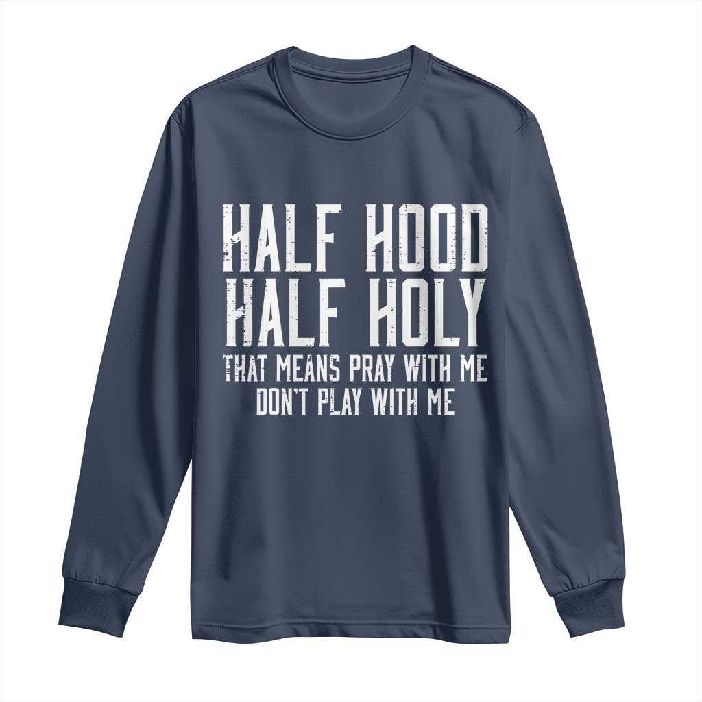 Funny Distressed Sassy Christian Long Sleeve Shirt Half Hood Half Holy Pray With Me Don't Play With Me TS02 Navy Print Your Wear