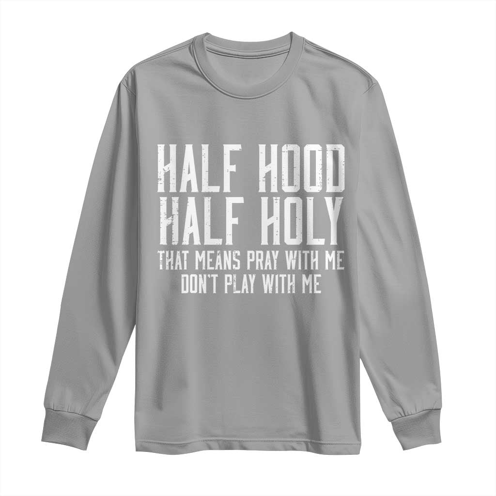 Funny Distressed Sassy Christian Long Sleeve Shirt Half Hood Half Holy Pray With Me Don't Play With Me TS02 Sport Gray Print Your Wear