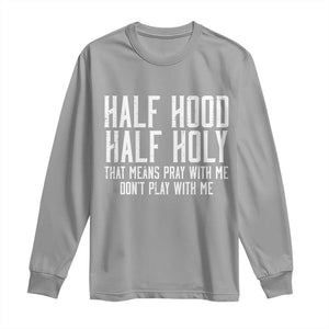 Funny Distressed Sassy Christian Long Sleeve Shirt Half Hood Half Holy Pray With Me Don't Play With Me TS02 Sport Gray Print Your Wear