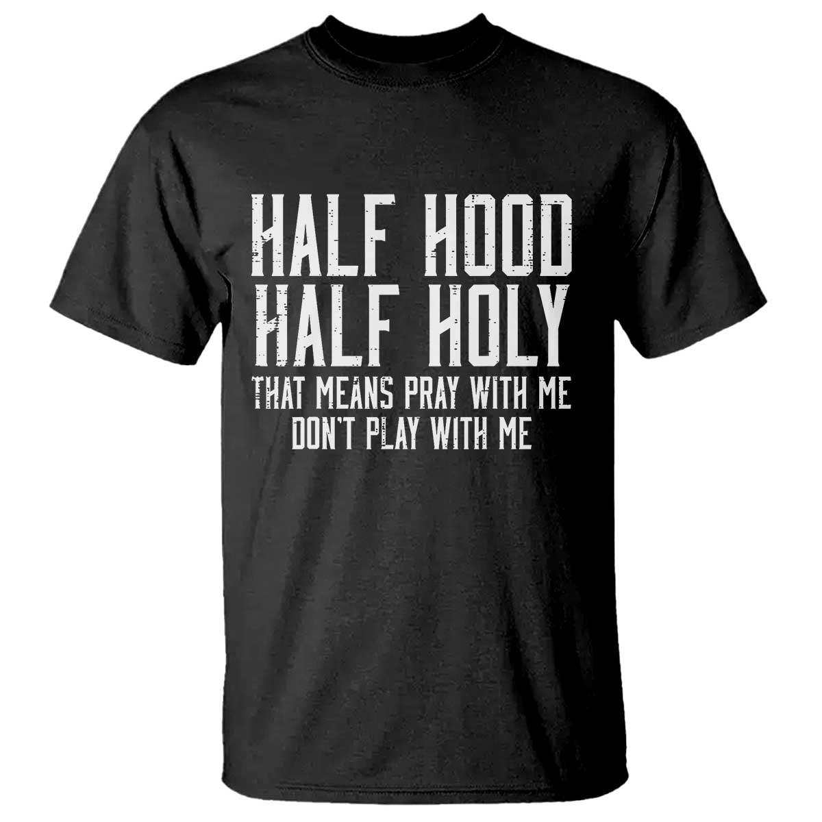 Funny Distressed Sassy Christian T Shirt Half Hood Half Holy Pray With Me Don't Play With Me TS02 Black Print Your Wear