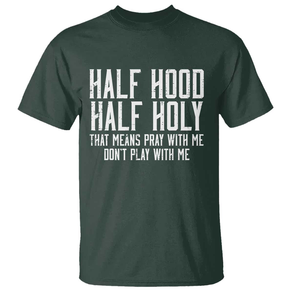 Funny Distressed Sassy Christian T Shirt Half Hood Half Holy Pray With Me Don't Play With Me TS02 Dark Forest Green Print Your Wear
