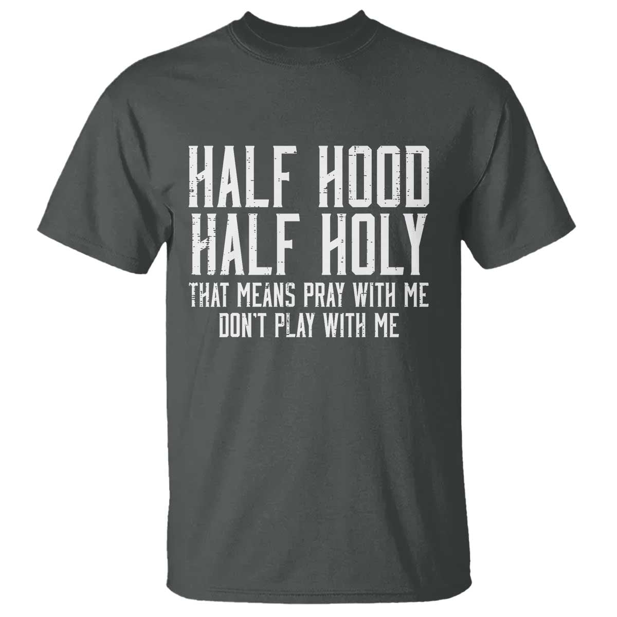 Funny Distressed Sassy Christian T Shirt Half Hood Half Holy Pray With Me Don't Play With Me TS02 Dark Heather Print Your Wear