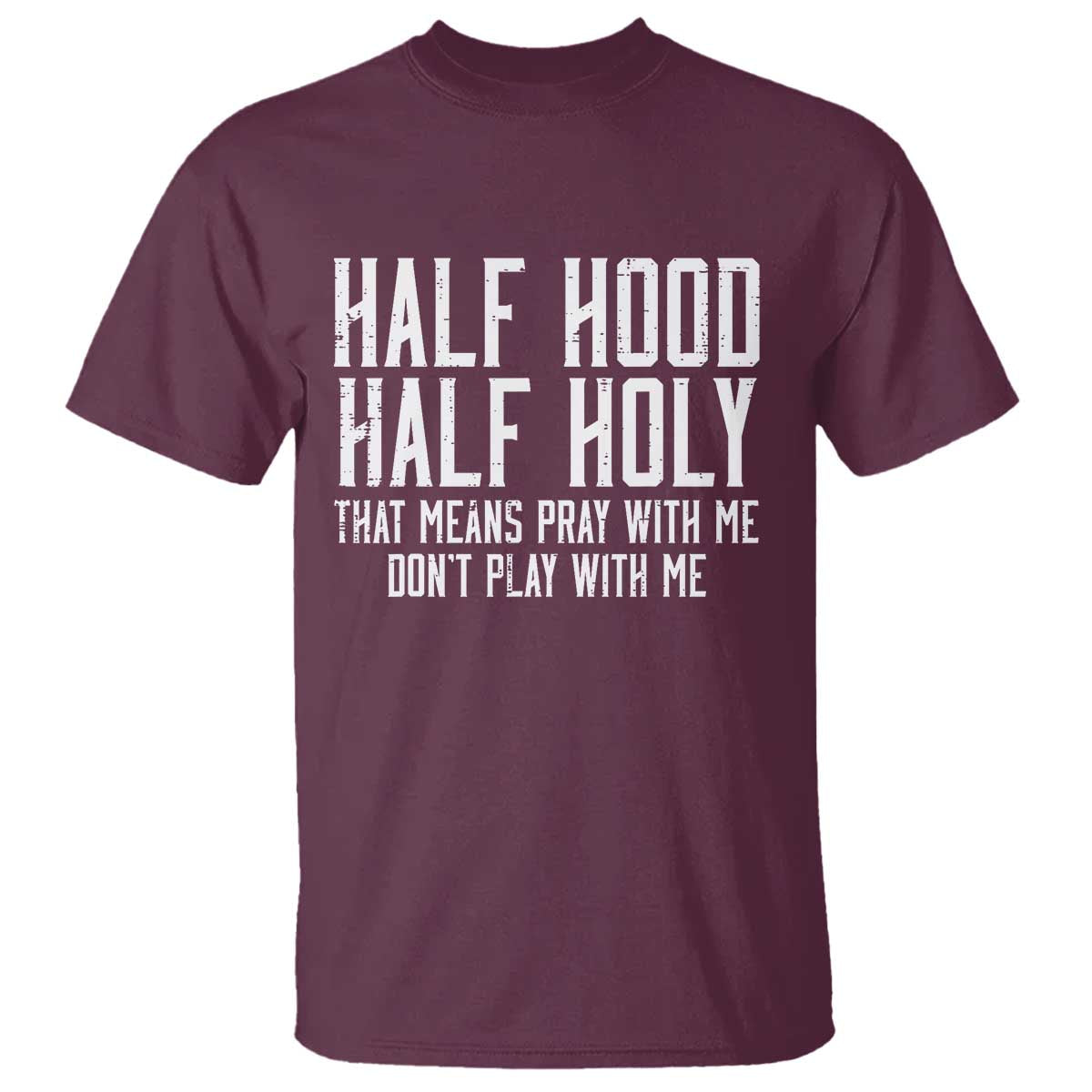 Funny Distressed Sassy Christian T Shirt Half Hood Half Holy Pray With Me Don't Play With Me TS02 Maroon Print Your Wear