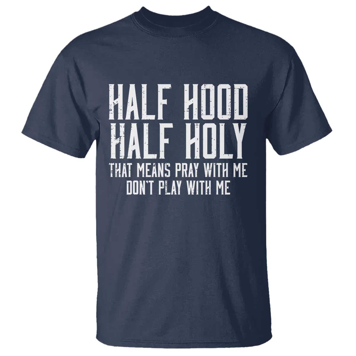 Funny Distressed Sassy Christian T Shirt Half Hood Half Holy Pray With Me Don't Play With Me TS02 Navy Print Your Wear