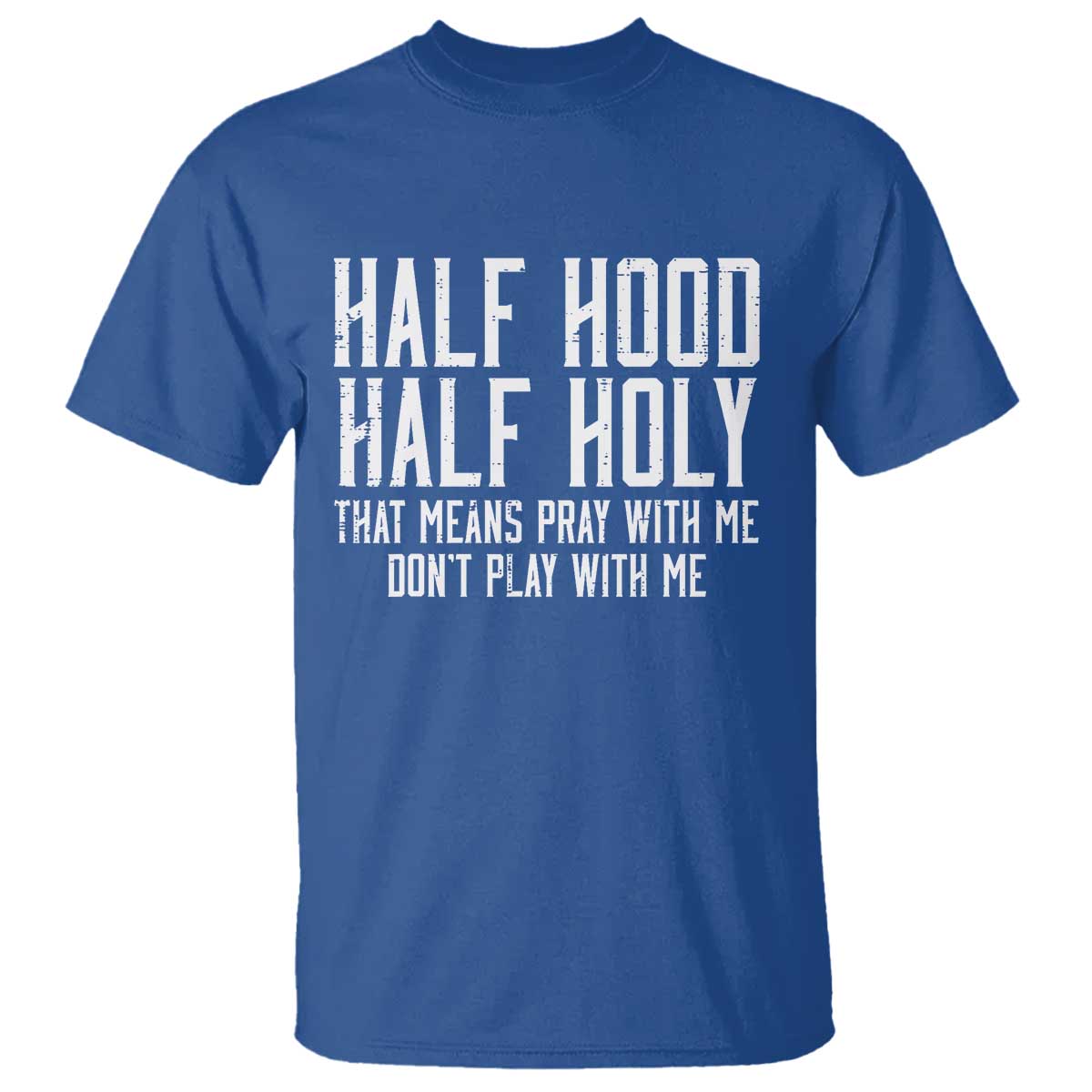 Funny Distressed Sassy Christian T Shirt Half Hood Half Holy Pray With Me Don't Play With Me TS02 Royal Blue Print Your Wear